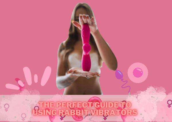 The Perfect Guide To Using Rabbit Vibrators